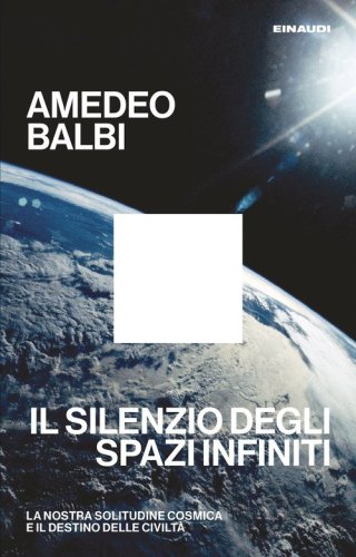 Il silenzio degli spazi infiniti. La nostra solitudine cosmica e il destino delle civiltà