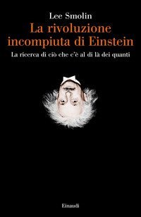 La rivoluzione incompiuta di Einstein. La ricerca di ciò che c'è al di là dei quanti