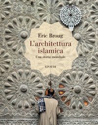 L'architettura islamica. Una storia mondiale