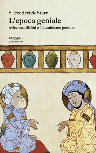 L'epoca geniale. Avicenna, Biruni e l'illuminismo perduto