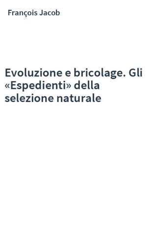 Evoluzione e bricolage. Gli «Espedienti» della selezione naturale
