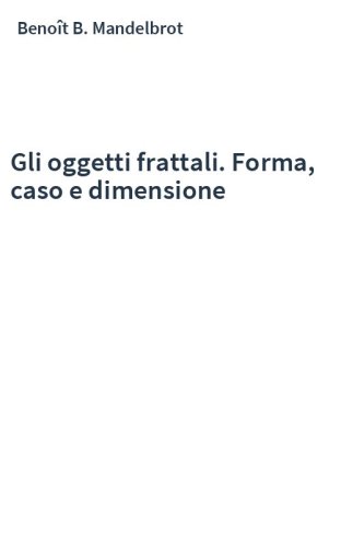 Gli oggetti frattali. Forma, caso e dimensione