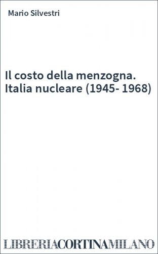 Il costo della menzogna. Italia nucleare (1945-1968)