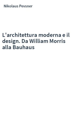 L'architettura moderna e il design. Da William Morris alla Bauhaus