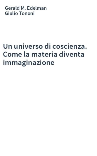 Un universo di coscienza. Come la materia diventa immaginazione