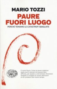 Paure fuori luogo. Perché temiamo le catastrofi sbagliate