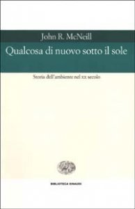 Qualcosa di nuovo sotto il sole. Storia dell'ambiente nel XX secolo
