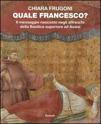 Quale Francesco? Il messaggio nascosto negli affreschi della Basilica superiore di Assisi