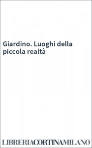 Giardino. Luoghi della piccola realtà