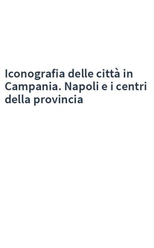 Iconografia delle città in Campania. Napoli e i centri della provincia