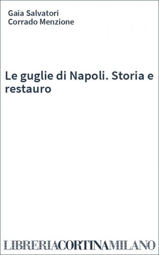 Le guglie di Napoli. Storia e restauro