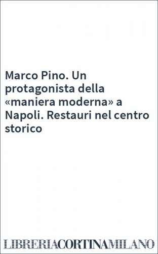 Marco Pino. Un protagonista della «maniera moderna» a Napoli. Restauri nel centro storico