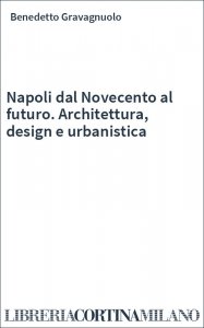 Napoli dal Novecento al futuro. Architettura, design e urbanistica