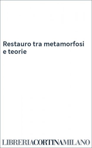 Restauro tra metamorfosi e teorie