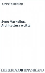 Sven Markelius. Architettura e città