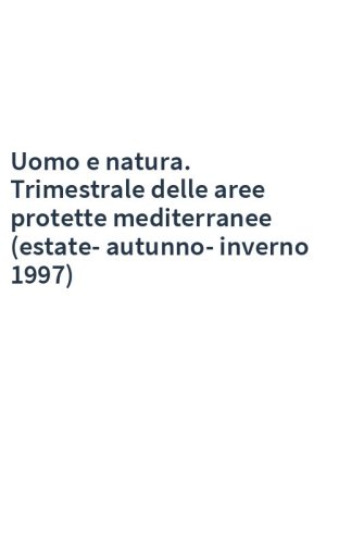 Uomo e natura. Trimestrale delle aree protette mediterranee (estate-autunno-inverno 1997)
