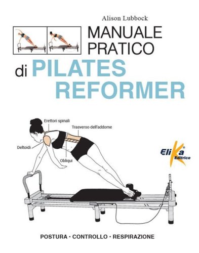 Manuale pratico di pilates reformer. Postura, controllo, respirazione