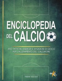Enciclopedia del calcio. 350 tattiche, esercizi e situazioni di gioco per l'allenamento del calciatore. Ediz. illustrata in bianco e nero