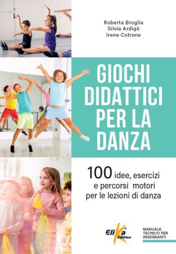 Giochi didattici per la danza. 100 idee, esercizi e percorsi motori per le lezioni di danza