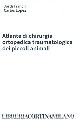 Atlante di chirurgia ortopedica traumatologica dei piccoli animali