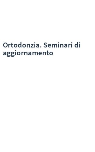 Ortodonzia. Seminari di aggiornamento
