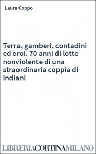 Terra, gamberi, contadini ed eroi. 70 anni di lotte nonviolente di una straordinaria coppia di indiani