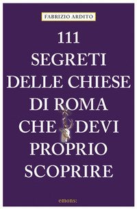 111 segreti delle chiese di Roma che devi proprio scoprire