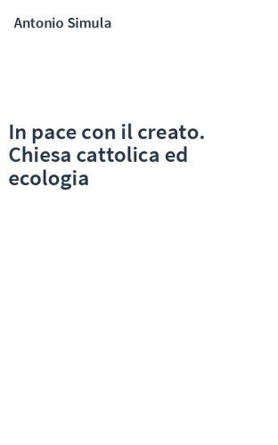 In pace con il creato. Chiesa cattolica ed ecologia