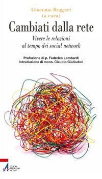 Cambiati dalla rete. Vivere le relazioni al tempo dei social network