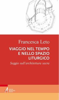 Viaggio nel tempo e nello spazio liturgico. Saggio sull'architettura sacra