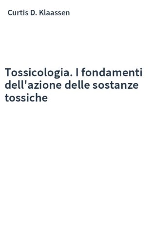 Tossicologia. I fondamenti dell'azione delle sostanze tossiche