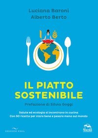 Il piatto sostenibile. Salute ed ecologia si incontrano in cucina. Con 90 ricette per stare bene e pesare meno sul mondo