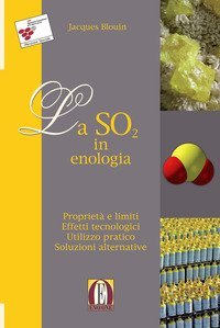 La SO2 in enologia. Proprietà e limiti. Effetti tecnologici. Utilizzo pratico. Soluzioni alternative