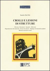 Crolli e lesioni di strutture. Dovuti a terremoti, incendi, alluvioni, degradazione dei materiali, metodi, errori di calcolo, impiego di materiali scadenti...