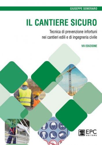 Il cantiere sicuro. Tecnica della prevenzione infortuni nei cantieri edili e di ingegneria civile