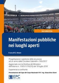 Manifestazioni pubbliche nei luoghi aperti. Progettazione e gestione della sicurezza ad un anno dalla Circolare Gabrielli n. 555/2017. Aggiornato con la Direttiva del Ministero dell'Interno n. 11001/1/110/(10) del 18 luglio 2018. Esperienze a confronto