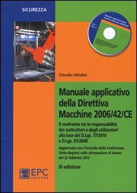 Manuale applicativo della direttiva macchine 2006/42/CE. Il confronto tra le responsabilità dei costruttori e degli utilizzatori alla luce dei D.Lgs. 17/2010 e D.Lgs. 81/2008
