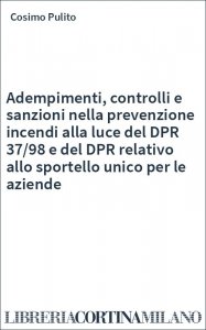 Adempimenti, controlli e sanzioni nella prevenzione incendi alla luce del DPR 37/98 e del DPR relativo allo sportello unico per le aziende