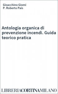 Antologia organica di prevenzione incendi. Guida teorico pratica