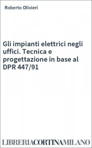 Gli impianti elettrici negli uffici. Tecnica e progettazione in base al DPR 447/91