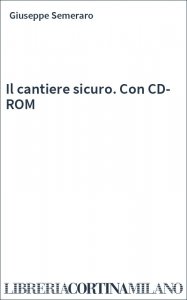 Il cantiere sicuro. Con CD-ROM