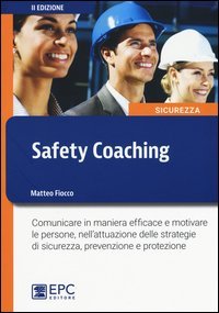 Safety coaching. Comunicare in maniera efficace e motivare le persone, nell'attuazione delle strategie di sicurezza, prevenzione e protezione