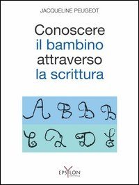 Conoscere il bambino attraverso la scrittura. L'approccio grafologico all'infanzia e alle sue difficoltà