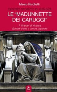 Le «Madonnette dei Caruggi». 7 itinerari di ricerca. Episodi d'arte e cultura popolare