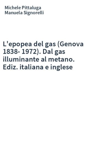 L'epopea del gas (Genova 1838-1972). Dal gas illuminante al metano. Ediz. italiana e inglese