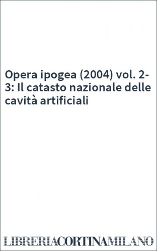 Opera ipogea (2004) vol. 2-3: Il catasto nazionale delle cavità artificiali
