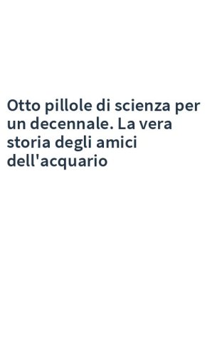 Otto pillole di scienza per un decennale. La vera storia degli amici dell'acquario