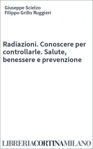 Radiazioni. Conoscere per controllarle. Salute, benessere e prevenzione