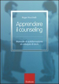 Apprendere il counseling. Manuale di autoformazione al colloquio d'aiuto