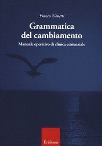 Grammatica del cambiamento. Manuale operativo di clinica esistenziale